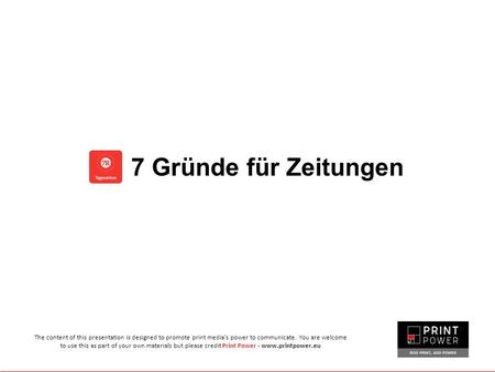 7 Gründe für Zeitungen The content of this presentation is designed to promote print media’s power to communicate. You are welcome to use this as part.