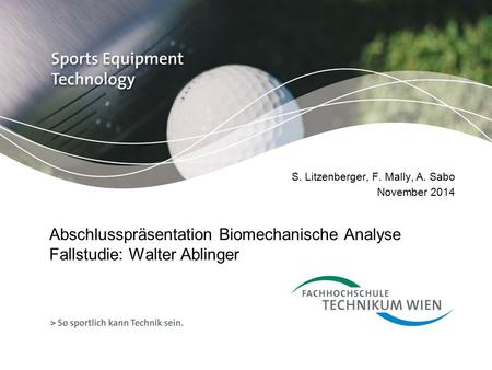 Abschlusspräsentation Biomechanische Analyse Fallstudie: Walter Ablinger S. Litzenberger, F. Mally, A. Sabo November 2014.