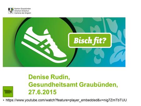 Denise Rudin, Gesundheitsamt Graubünden, 27.6.2015 https://www.youtube.com/watch?feature=player_embedded&v=nig7ZmTbTUU.