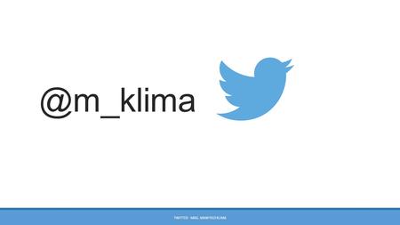 @m_klima TWITTER - MAG. MANFRED KLIMA. Nutzer 03/2015 – 288 Mio. TWITTER - MAG. MANFRED KLIMA.