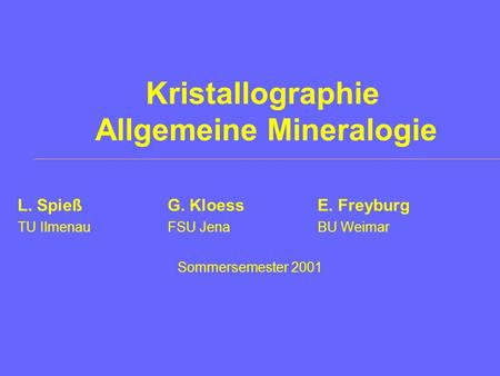 Kristallographie Allgemeine Mineralogie L. SpießG. KloessE. Freyburg TU IlmenauFSU JenaBU Weimar Sommersemester 2001.