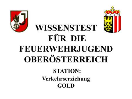 WISSENSTEST FÜR DIE FEUERWEHRJUGEND OBERÖSTERREICH STATION: Verkehrserziehung GOLD.