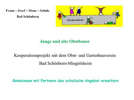 Franz – Josef – Mone – Schule Bad Schönborn Junge und alte Obstbauer Kooperationsprojekt mit dem Obst- und Gartenbauverein Bad Schönborn-Mingolsheim Gemeinsam.