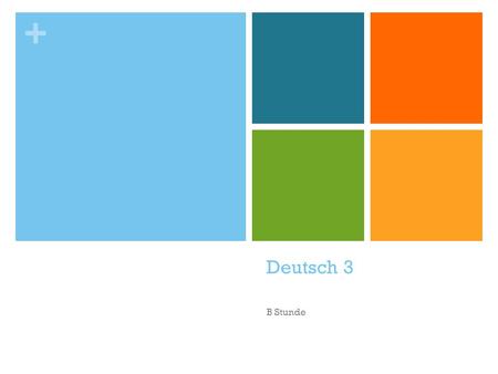 + Deutsch 3 B Stunde. + Montag, der 15. Oktober 2012 Deutsch 3 (B Stunde) Heute ist ein A – Tag! Unit: Objectives: