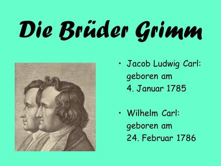 Die Brüder Grimm Jacob Ludwig Carl: geboren am 4. Januar 1785