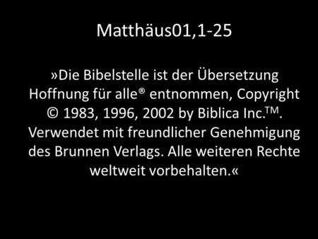 Matthäus01,1-25 »Die Bibelstelle ist der Übersetzung Hoffnung für alle® entnommen, Copyright © 1983, 1996, 2002 by Biblica Inc. TM. Verwendet mit freundlicher.