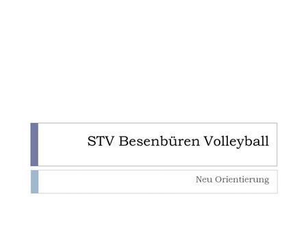 STV Besenbüren Volleyball Neu Orientierung. Ziele  Teamgeist  Gemeinsam Spass haben  Steigerung der Teamleistung  Steigerung der individuellen Leistung.