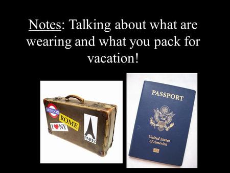 Notes: Talking about what are wearing and what you pack for vacation!