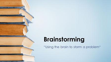 “Using the brain to storm a problem“