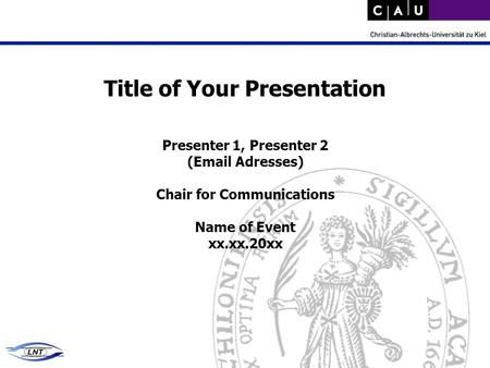 Title of Your Presentation Presenter 1, Presenter 2 (Email Adresses) Chair for Communications Name of Event xx.xx.20xx.