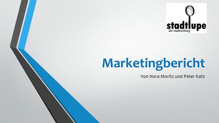 Marketingbericht Von Nora Moritz und Peter Katz. Die Stadtlupe o Programmzeitschrift o Lifestyle-Informationen o Kleinanzeigen o Szenereportagen.
