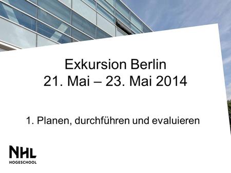 Exkursion Berlin 21. Mai – 23. Mai 2014 1. Planen, durchführen und evaluieren.