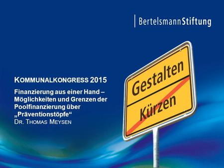 Kommunalkongress 2015 Finanzierung aus einer Hand – Möglichkeiten und Grenzen der Poolfinanzierung über „Präventionstöpfe“ Dr. Thomas Meysen.