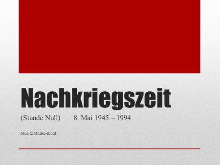 (Stunde Null) 8. Mai 1945 – 1994 Moritz Müller-Ibold