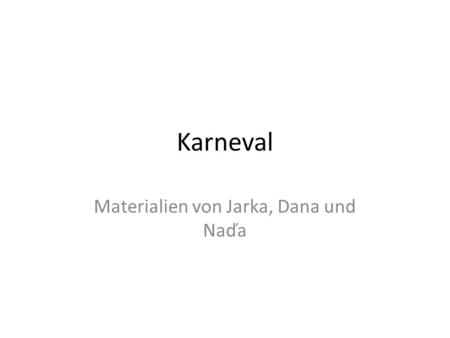 Karneval Materialien von Jarka, Dana und Naďa. Was feiern die Leute? Was haben sie an? Für welche deutsche Stadt ist dieses Fest typisch?