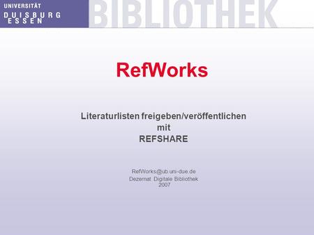 RefWorks Literaturlisten freigeben/veröffentlichen mit REFSHARE Dezernat Digitale Bibliothek 2007.