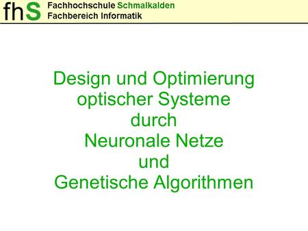 Design und Optimierung optischer Systeme durch Neuronale Netze und Genetische Algorithmen.