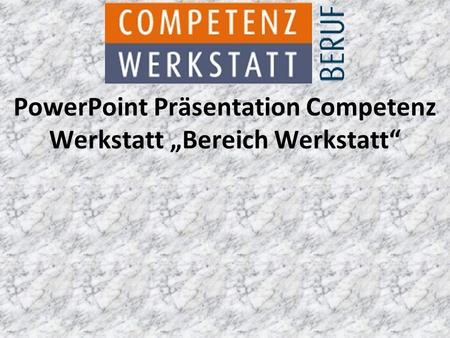 PowerPoint Präsentation Competenz Werkstatt „Bereich Werkstatt“