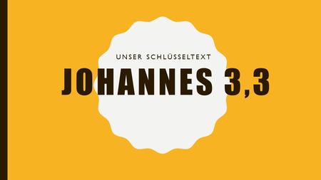 Johannes 3,3 Unser schlüsseltext.