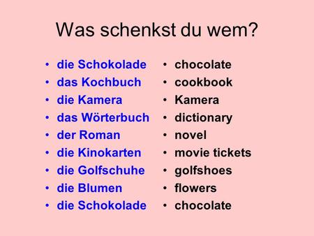 Was schenkst du wem? die Schokolade das Kochbuch die Kamera das Wörterbuch der Roman die Kinokarten die Golfschuhe die Blumen die Schokolade chocolate.