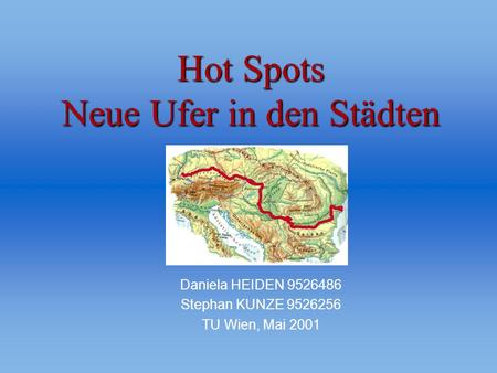 Hot Spots Neue Ufer in den Städten Daniela HEIDEN 9526486 Stephan KUNZE 9526256 TU Wien, Mai 2001.