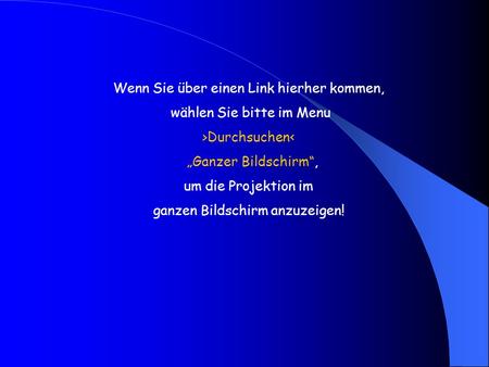 Wenn Sie über einen Link hierher kommen, wählen Sie bitte im Menu >Durchsuchen< „Ganzer Bildschirm“, um die Projektion im ganzen Bildschirm anzuzeigen!