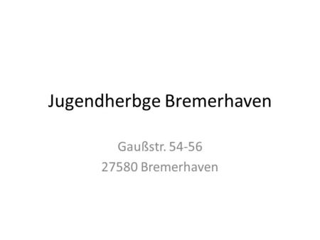 Jugendherbge Bremerhaven Gaußstr. 54-56 27580 Bremerhaven.