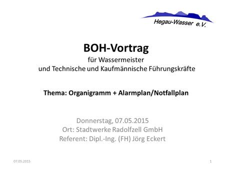 Donnerstag, 07.05.2015 Ort: Stadtwerke Radolfzell GmbH Referent: Dipl.-Ing. (FH) Jörg Eckert BOH-Vortrag für Wassermeister und Technische und Kaufmännische.