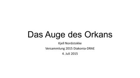 Das Auge des Orkans Kjell Nordstokke Versammlung 2015 Diakonia-DRAE 4. Juli 2015.