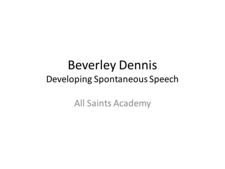 Beverley Dennis Developing Spontaneous Speech All Saints Academy.
