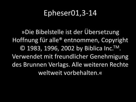 Epheser01,3-14 »Die Bibelstelle ist der Übersetzung Hoffnung für alle® entnommen, Copyright © 1983, 1996, 2002 by Biblica Inc. TM. Verwendet mit freundlicher.