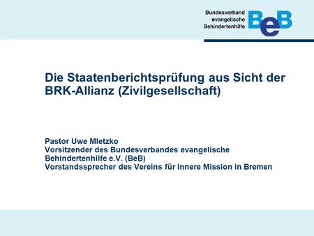 Die Staatenberichtsprüfung aus Sicht der BRK-Allianz (Zivilgesellschaft) Pastor Uwe Mletzko Vorsitzender des Bundesverbandes evangelische Behindertenhilfe.