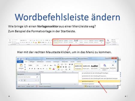 Wordbefehlsleiste ändern Wie bringe ich einen Vorlagensektor aus einer Menüleiste weg? Zum Beispiel die Formatvorlage in der Startleiste. Hier mit der.
