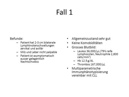 Fall 1 55-year-old man is referred for mild lymphadenopathy and lymphocytosis found during routine medical examination Befunde: Patient hat 2-3 cm bilaterale.