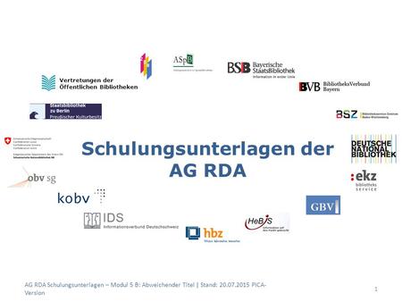 Schulungsunterlagen der AG RDA 1 Vertretungen der Öffentlichen Bibliotheken AG RDA Schulungsunterlagen – Modul 5 B: Abweichender Titel | Stand: 20.07.2015.