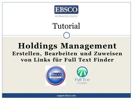 Tutorial Holdings Management Erstellen, Bearbeiten und Zuweisen von Links für Full Text Finder support.ebsco.com.