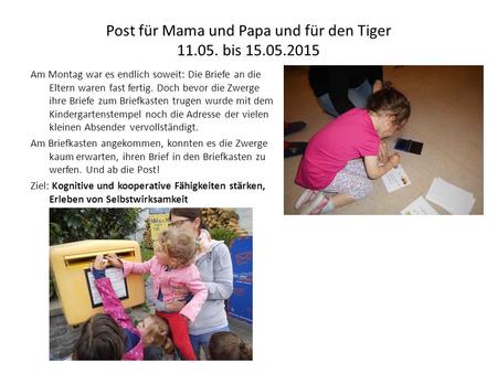 Post für Mama und Papa und für den Tiger 11.05. bis 15.05.2015 Am Montag war es endlich soweit: Die Briefe an die Eltern waren fast fertig. Doch bevor.