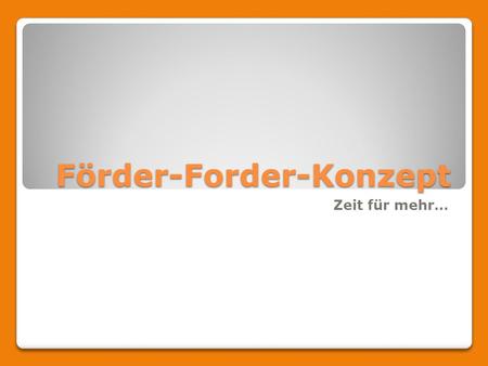 Förder-Forder-Konzept Zeit für mehr…. Grundbedingungen Die Heterogenität der Schülerschaft ist eine gesellschaftliche Realität. Bereits bei Schuleintritt.