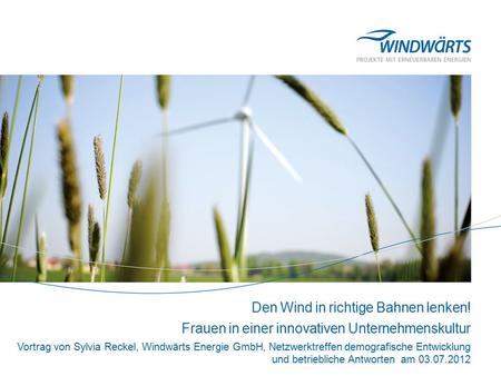 Den Wind in richtige Bahnen lenken! Frauen in einer innovativen Unternehmenskultur Vortrag von Sylvia Reckel, Windwärts Energie GmbH, Netzwerktreffen demografische.