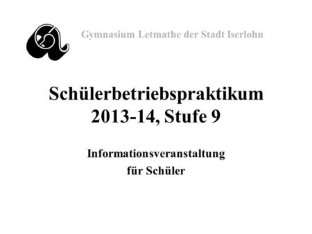 Gymnasium Letmathe der Stadt Iserlohn Schülerbetriebspraktikum 2013-14, Stufe 9 Informationsveranstaltung für Schüler.