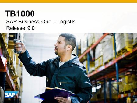 TB1000 SAP Business One – Logistik Release 9.0. ©2013 SAP AG. Alle Rechte vorbehalten.2RKT Copyright 2013 SAP AG Alle Rechte vorbehalten Weitergabe und.
