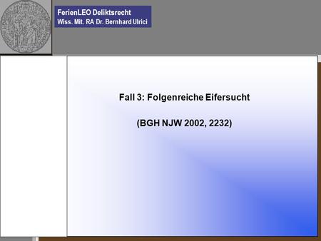 FerienLEO Deliktsrecht Wiss. Mit. RA Dr. Bernhard Ulrici Fall 3: Folgenreiche Eifersucht (BGH NJW 2002, 2232)