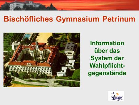 Bischöfliches Gymnasium Petrinum Information über das System der Wahlpflicht- gegenstände.