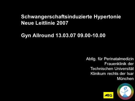 Schwangerschaftsinduzierte Hypertonie Neue Leitlinie 2007 Gyn Allround 13.03.07 09.00-10.00 Abtlg. für Perinatalmedizin Frauenklinik der Technischen Universität.