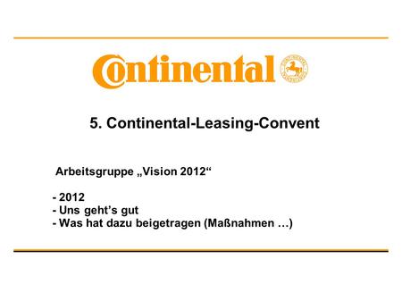 Arbeitsgruppe „Vision 2012“ - 2012 - Uns geht’s gut - Was hat dazu beigetragen (Maßnahmen …) 5. Continental-Leasing-Convent.