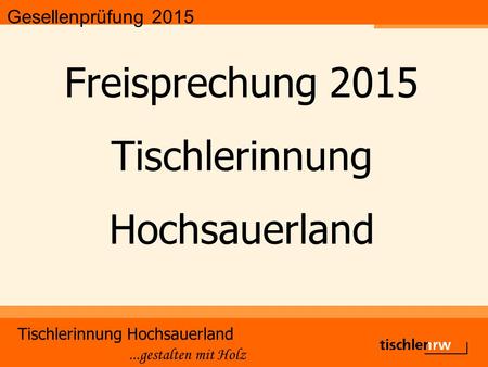 Gesellenprüfung 2015 Tischlerinnung Hochsauerland...gestalten mit Holz Freisprechung 2015 Tischlerinnung Hochsauerland.