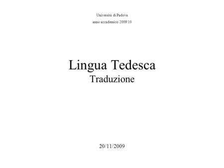 Università di Padova anno accademico 2009/10 Lingua Tedesca Traduzione 20/11/2009.
