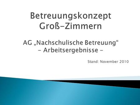 Stand: November 2010. Bedarfssituation Konsequenzen und Ziele für Groß-Zimmern Betreuungssituation in Groß-Zimmern Pfiffikus PäM (Schule im Angelgarten)