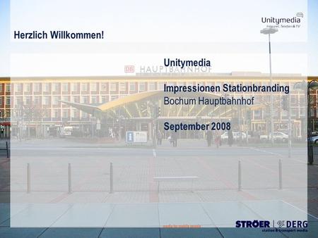 Herzlich Willkommen! media for mobile people Unitymedia Impressionen Stationbranding Bochum Hauptbahnhof September 2008.