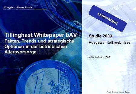 LESEPROBE Tillinghast Whitepaper bAV Fakten, Trends und strategische Optionen in der betrieblichen Altersvorsorge Studie 2003 Ausgewählte Ergebnisse Köln,